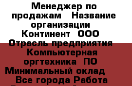 Менеджер по продажам › Название организации ­ Континент, ООО › Отрасль предприятия ­ Компьютерная, оргтехника, ПО › Минимальный оклад ­ 1 - Все города Работа » Вакансии   . Амурская обл.,Архаринский р-н